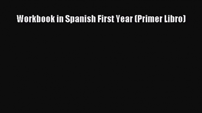 Workbook in Spanish First Year (Primer Libro) [PDF Download] Workbook in Spanish First Year