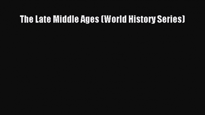 The Late Middle Ages (World History Series) Read The Late Middle Ages (World History Series)#