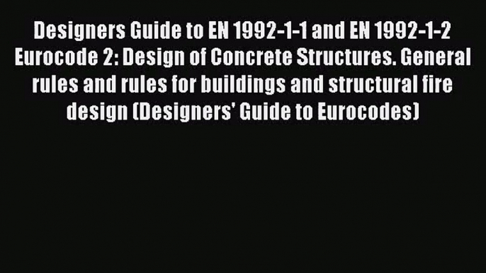 [PDF Download] Designers Guide to EN 1992-1-1 and EN 1992-1-2 Eurocode 2: Design of Concrete