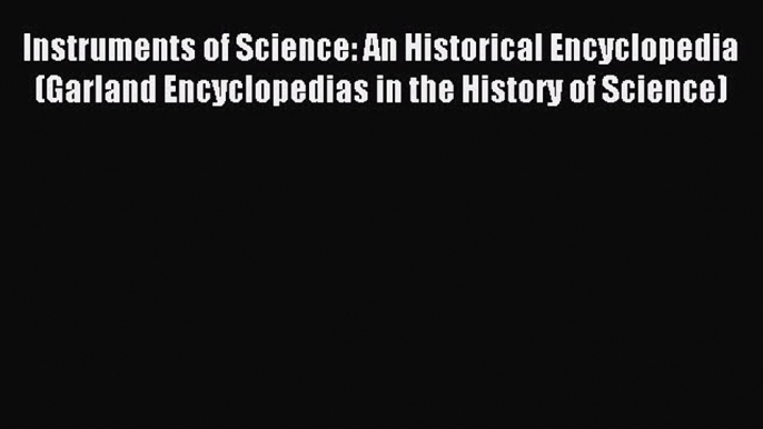 [PDF Download] Instruments of Science: An Historical Encyclopedia (Garland Encyclopedias in