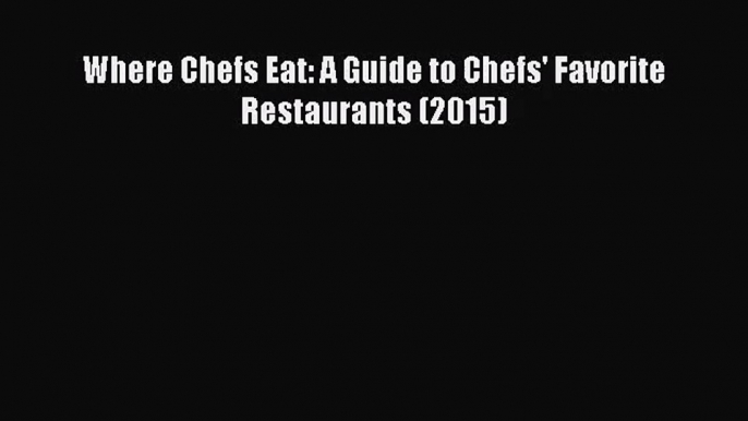 [PDF Download] Where Chefs Eat: A Guide to Chefs' Favorite Restaurants (2015) [PDF] Online