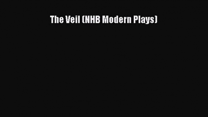 The Veil (NHB Modern Plays) [PDF Download] The Veil (NHB Modern Plays)# [Download] Full Ebook