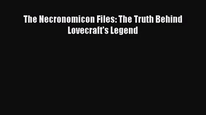 The Necronomicon Files: The Truth Behind Lovecraft's Legend [PDF Download] The Necronomicon