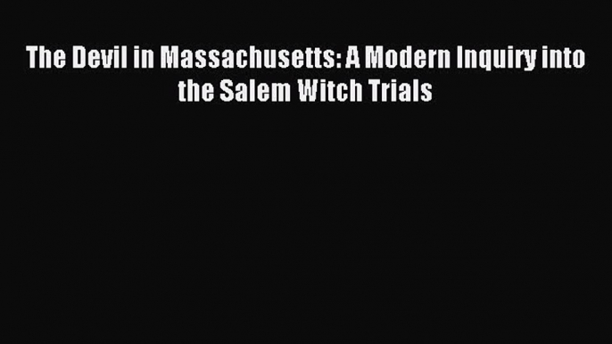 The Devil in Massachusetts: A Modern Inquiry into the Salem Witch Trials [PDF Download] The