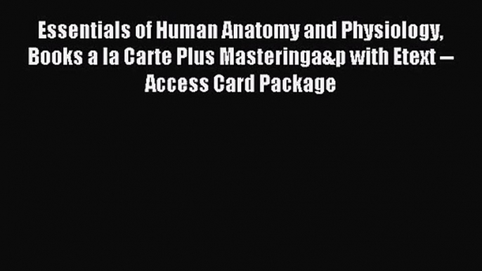 Essentials of Human Anatomy and Physiology Books a la Carte Plus Masteringa&p with Etext --