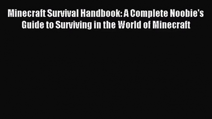 Minecraft Survival Handbook: A Complete Noobie's Guide to Surviving in the World of Minecraft