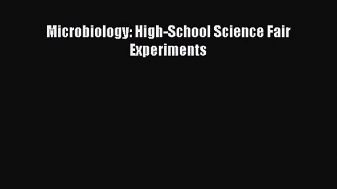 Microbiology: High-School Science Fair Experiments [PDF Download] Microbiology: High-School