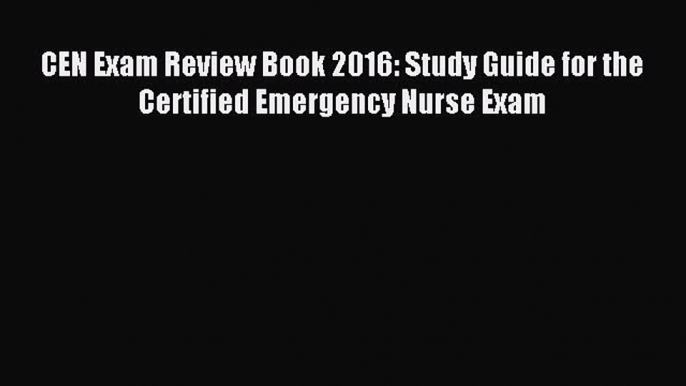 CEN Exam Review Book 2016: Study Guide for the Certified Emergency Nurse Exam [Read] Online