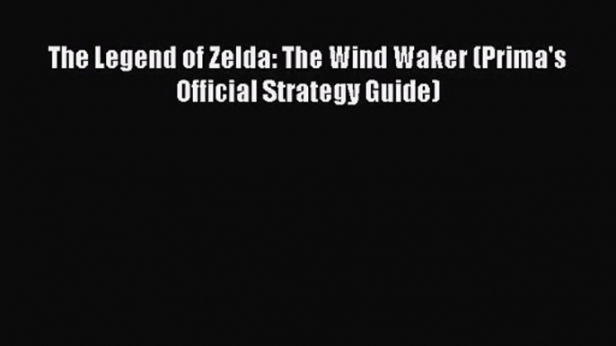 The Legend of Zelda: The Wind Waker (Prima's Official Strategy Guide) Read The Legend of Zelda: