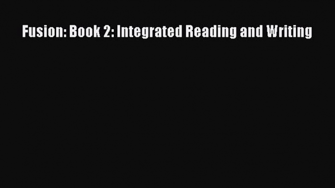 Fusion: Book 2: Integrated Reading and Writing [PDF] Full Ebook