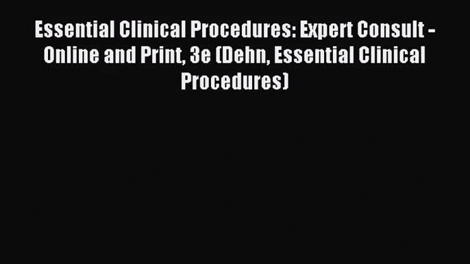 [PDF Download] Essential Clinical Procedures: Expert Consult - Online and Print 3e (Dehn Essential