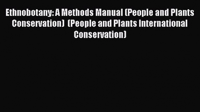 [PDF Download] Ethnobotany: A Methods Manual (People and Plants Conservation)  (People and