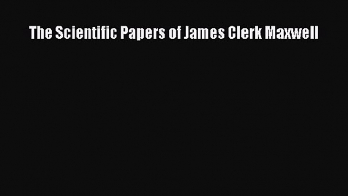 [PDF Download] The Scientific Papers of James Clerk Maxwell [PDF] Full Ebook