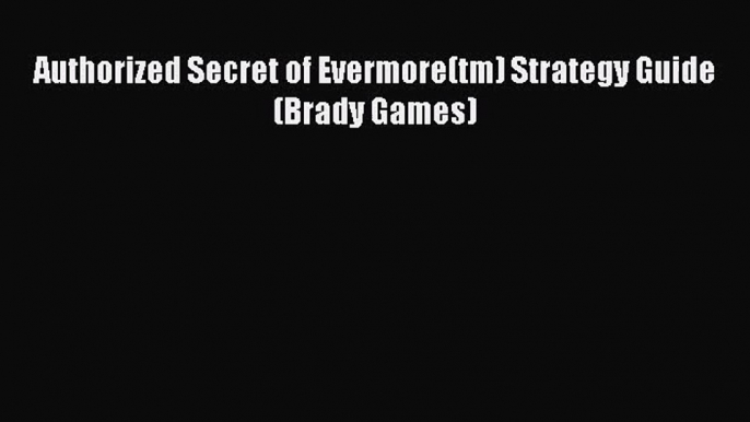 Authorized Secret of Evermore(tm) Strategy Guide (Brady Games) [PDF Download] Authorized Secret