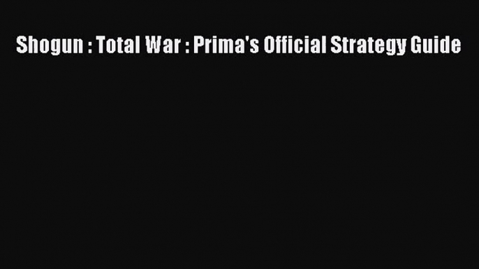 Shogun : Total War : Prima's Official Strategy Guide [PDF Download] Shogun : Total War : Prima's