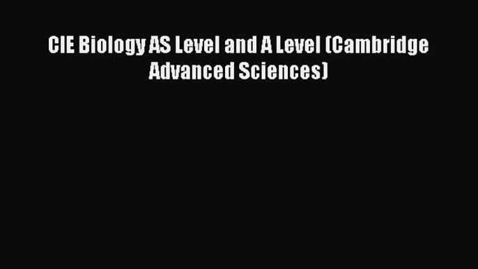 CIE Biology AS Level and A Level (Cambridge Advanced Sciences) [PDF Download] CIE Biology AS