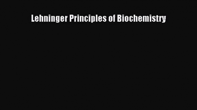 [PDF Download] Lehninger Principles of Biochemistry [Download] Online