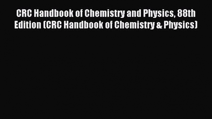 [PDF Download] CRC Handbook of Chemistry and Physics 88th Edition (CRC Handbook of Chemistry