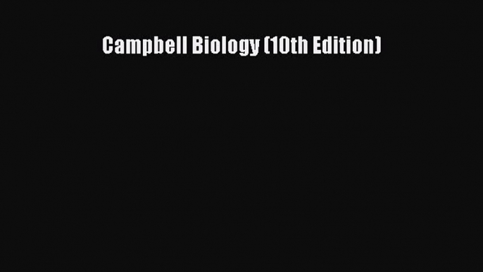 [PDF Download] Campbell Biology (10th Edition) [PDF] Full Ebook