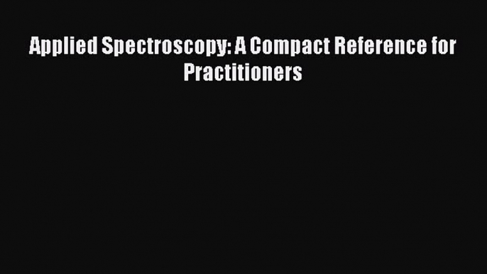 [PDF Download] Applied Spectroscopy: A Compact Reference for Practitioners [Download] Full