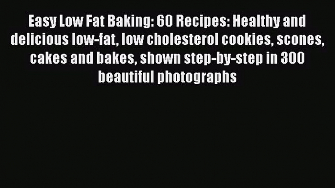 Read Easy Low Fat Baking: 60 Recipes: Healthy and delicious low-fat low cholesterol cookies