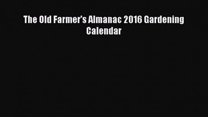 The Old Farmer's Almanac 2016 Gardening Calendar [Read] Online