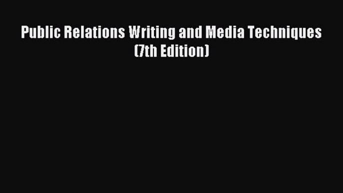 [PDF Download] Public Relations Writing and Media Techniques (7th Edition) [Read] Full Ebook