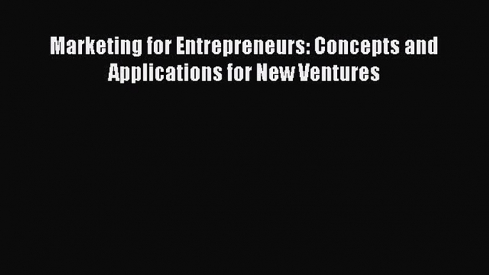 [PDF Download] Marketing for Entrepreneurs: Concepts and Applications for New Ventures [Download]