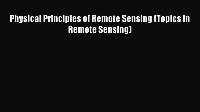 PDF Download Physical Principles of Remote Sensing (Topics in Remote Sensing) PDF Full Ebook