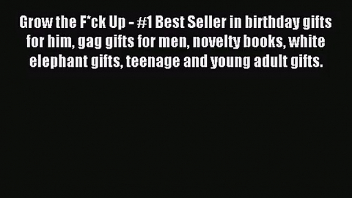 Grow the F*ck Up - #1 Best Seller in birthday gifts for him gag gifts for men novelty books