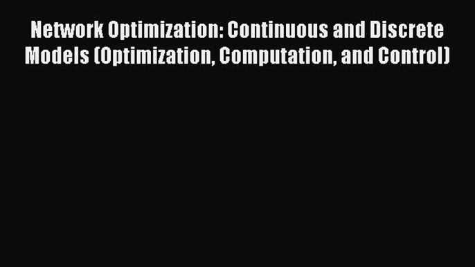 PDF Download Network Optimization: Continuous and Discrete Models (Optimization Computation