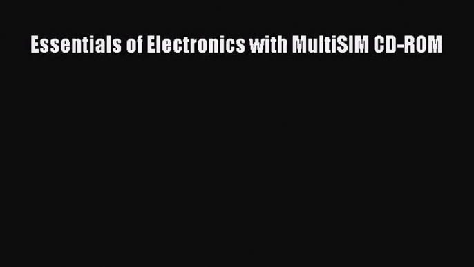 PDF Download Essentials of Electronics with MultiSIM CD-ROM Read Full Ebook