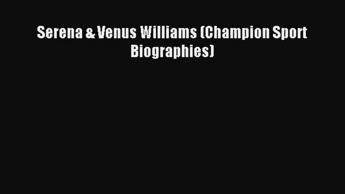 Serena & Venus Williams (Champion Sport Biographies) [PDF Download] Serena & Venus Williams