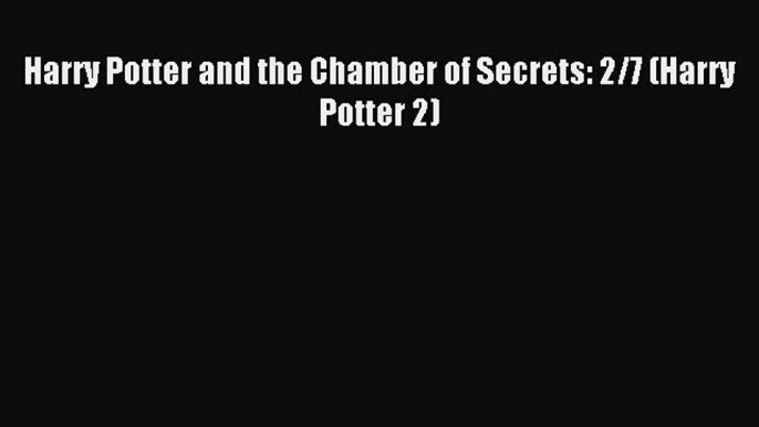 Harry Potter and the Chamber of Secrets: 2/7 (Harry Potter 2) [PDF Download] Harry Potter and