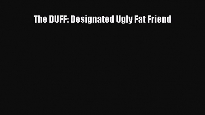 The DUFF: Designated Ugly Fat Friend [PDF Download] The DUFF: Designated Ugly Fat Friend [PDF]