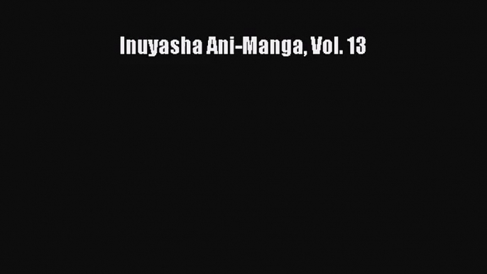 [PDF Download] Inuyasha Ani-Manga Vol. 13# [Read] Full Ebook