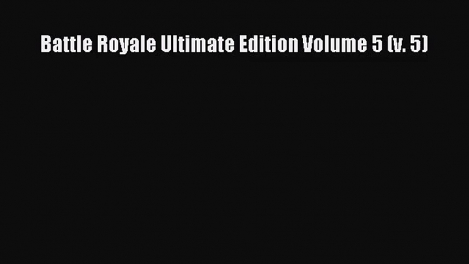 [PDF Download] Battle Royale Ultimate Edition Volume 5 (v. 5)# [Read] Full Ebook