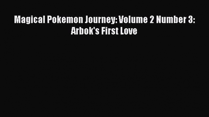 [PDF Download] Magical Pokemon Journey: Volume 2 Number 3: Arbok's First Love# [PDF] Online