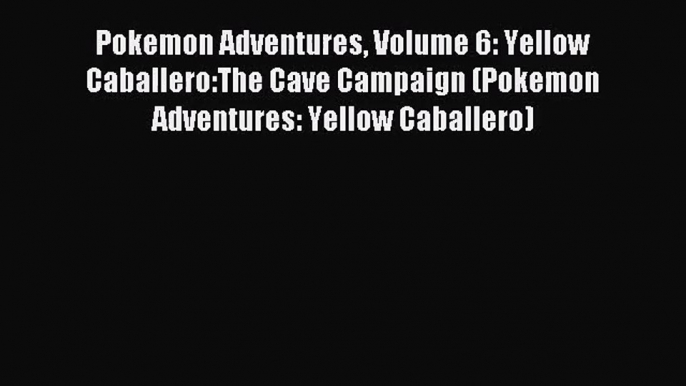 [PDF Download] Pokemon Adventures Volume 6: Yellow Caballero:The Cave Campaign (Pokemon Adventures: