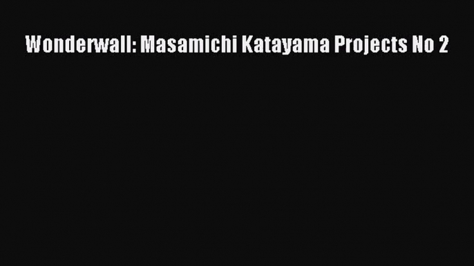 [PDF Download] Wonderwall: Masamichi Katayama Projects No 2# [Download] Online