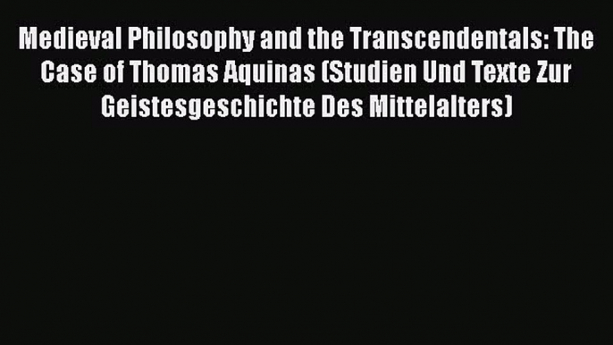 Medieval Philosophy and the Transcendentals: The Case of Thomas Aquinas (Studien Und Texte