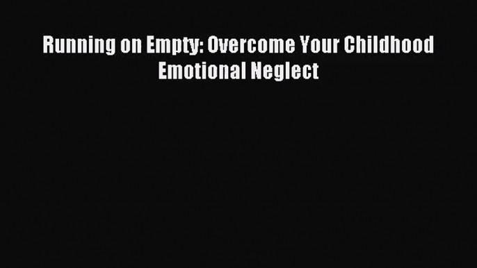 Running on Empty: Overcome Your Childhood Emotional Neglect [PDF] Full Ebook