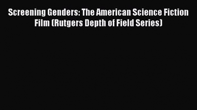 Read Screening Genders: The American Science Fiction Film (Rutgers Depth of Field Series) Ebook