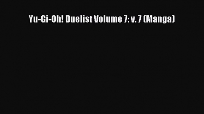 [PDF Download] Yu-Gi-Oh! Duelist Volume 7: v. 7 (Manga)# [Read] Full Ebook