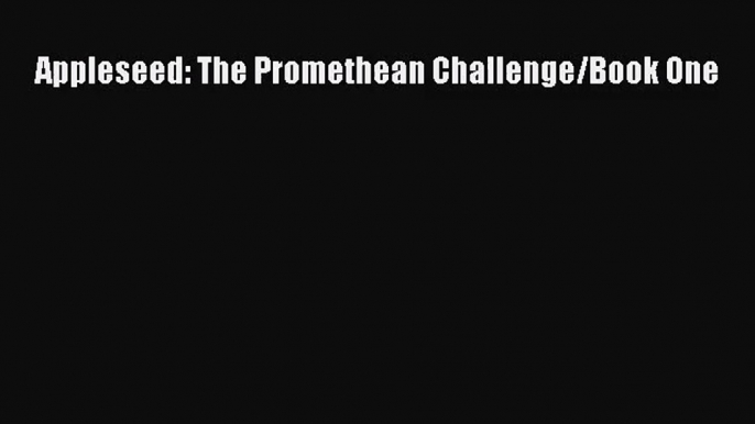 [PDF Download] Appleseed: The Promethean Challenge/Book One# [Download] Full Ebook