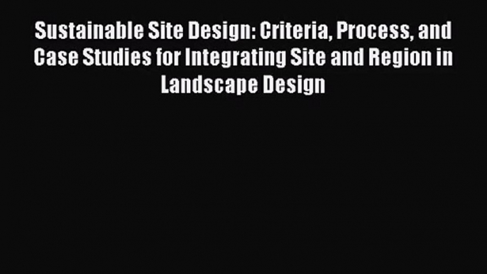 Sustainable Site Design: Criteria Process and Case Studies for Integrating Site and Region