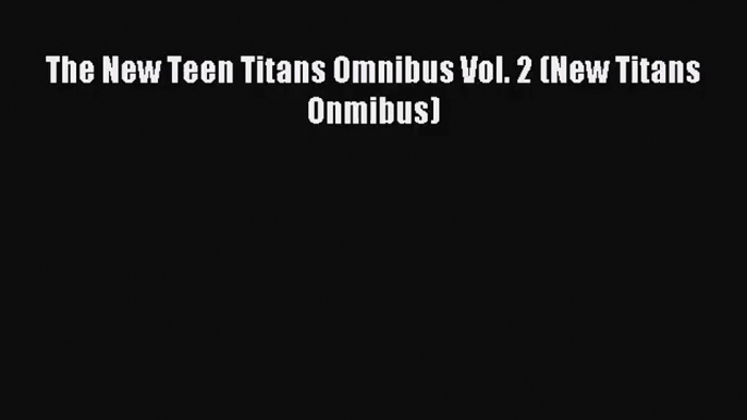 [PDF Download] The New Teen Titans Omnibus Vol. 2 (New Titans Onmibus)# [Download] Online