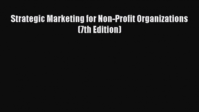 [PDF Download] Strategic Marketing for Non-Profit Organizations (7th Edition) [Read] Full Ebook