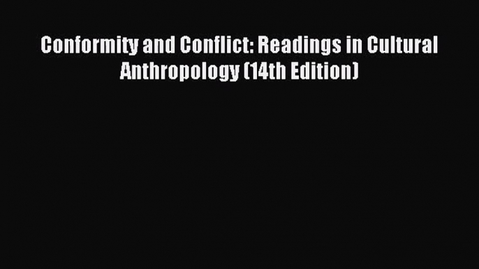 [PDF Download] Conformity and Conflict: Readings in Cultural Anthropology (14th Edition) [Download]