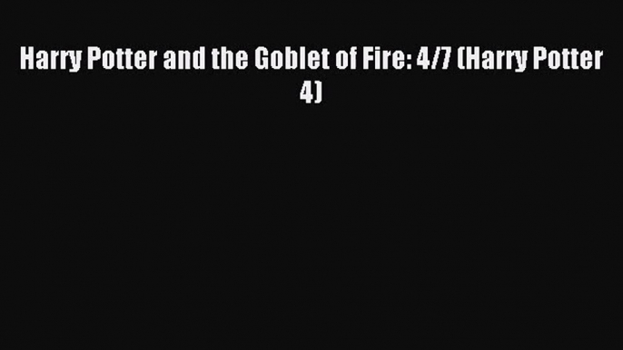 Harry Potter and the Goblet of Fire: 4/7 (Harry Potter 4) [PDF Download] Harry Potter and the